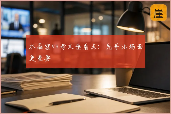 水晶宫vs考文垂看点：先手比场面更重要