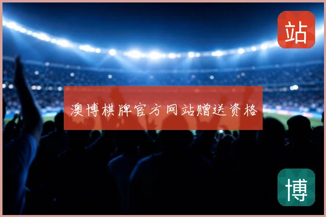 澳博棋牌官方网站赠送资格