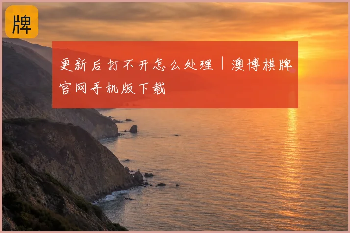 更新后打不开怎么处理｜澳博棋牌官网手机版下载